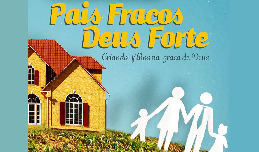 Pais Fracos, Deus Forte: Criando filhos na graça de Deus